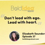 “Don’t Lead With Ego.  Lead With Heart”