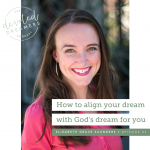 How To Align Your Dream With God’s Dream For You